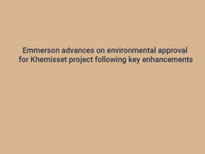 Emmerson advances on environmental approval for Khemisset project following key enhancements